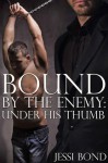 Bound By the Enemy: Under His Thumb - Jessi Bond