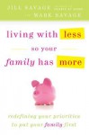 Living with Less So Your Family Has More - Jill Savage, Mark Savage