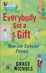 Everybody Got a Gift: New and Selected Poems - Grace Nichols