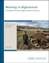 Winning In Afghanistan: Creating Effective Afghan Security Forces - Anthony H. Cordesman, Adam Mausner, David Kasten