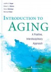 Introduction to Aging: A Positive, Interdisciplinary Approach - Judith Sugar, Robert Riekse, Henry Holstege, Michel Faber