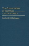 The Conservation of Enemies: A Study in Enmity - Frederick H. Hartmann