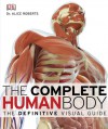 The Complete Human Body: The Definitive Visual Guide [With DVD ROM] - Alice Roberts