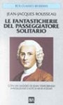 Le fantasticherie del passeggiatore solitario - Jean-Jacques Rousseau, Nada Cappelletti Truci