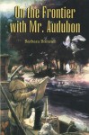 On the Frontier with Mr. Audubon - Barbara Brenner