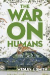 The War on Humans - Wesley J. Smith