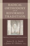 Radical Orthodoxy and the Reformed Tradition: Creation, Covenant, and Participation - James K.A. Smith