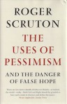 Uses Of Pessimism - Roger Scruton