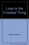 Love Is the Crooked Thing - Barbara Wersba