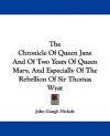 The Chronicle of Queen Jane and of Two Years of Queen Mary, and Especially of the Rebellion of Sir Thomas Wyat - John Gough Nichols