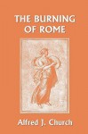 The Burning Of Rome (Yesterday's Classics) - Alfred J. Church