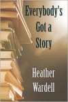 Everybody's Got a Story - Heather Wardell