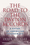 The Road to the Dayton Accords: A Study of American Statecraft - Derek Chollet, Richard Holbrooke