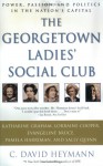 The Georgetown Ladies' Social Club: Power, Passion, and Politics in the Nation's Capital - C. David Heymann