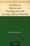 Freedom in Science and Teaching. from the German of Ernst Haeckel - Ernst Haeckel, Thomas Henry Huxley