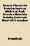 Elements of Pen-And-Ink Rendering; Rendering with Pen and Brush, Elements of Water-Color Rendering, Rendering in Water Color, Drawing from - General Books