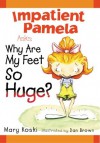 Impatient Pamela Asks:: Why Are My Feet So Huge? - Mary B. Koski