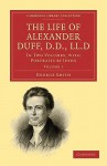 The Life of Alexander Duff, D.D., LL.D - George Smith