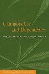 Cannabis Use and Dependence: Public Health and Public Policy - Wayne Hall, Rosalie Liccardo Pacula