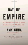 Day of Empire: How Hyperpowers Rise to Global Dominance--and Why They Fall - Amy Chua