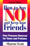 How to Say No and Keep Your Friends: Peer Pressure Reversal for Teens and Preteens - Sharon Scott