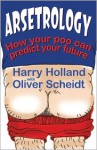 Arsetrology: How Your Poo Can Predict Your Future - Harry Holland, Oliver Scheidt