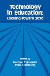 Technology in Education: Looking Toward 2020 - Raymond S. Nickerson, Philip P. Zodhiates