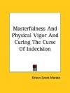 Masterfulness and Physical Vigor and Curing the Curse of Indecision - Orison Swett Marden