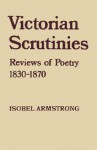 Victorian Scrutinies: Reviews of Poetry 1830-1870 - Isobel Armstrong