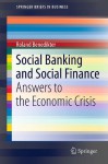 Social Banking And Social Finance: Answers To The Economic Crisis (Springer Briefs In Business) - Roland Benedikter