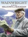 Wainwright: Milltown to Mountain. W.R. Mitchell - W.R. Mitchell