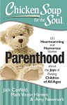 Chicken Soup for the Soul: Parenthood: 101 Heartwarming and Humorous Stories about the Joys of Raising Children of All Ages - Jack Canfield, Mark Victor Hansen, Amy Newmark