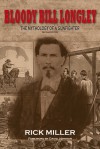 Bloody Bill Longley: The Mythology of a Gunfighter, Second Edition (A.C. Greene Series) - Rick Miller, David Johnson