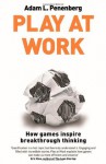 Play at Work: How games inspire breakthrough thinking - Adam L. Penenberg