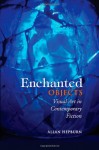 Enchanted Objects: Visual Art in Contemporary Fiction - Allan Hepburn