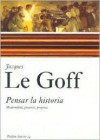 Pensar la Historia: Modernidad, Presente, Progreso - Jacques Le Goff