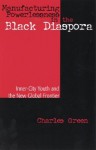 Manufacturing Powerlessness in the Black Diaspora: Inner City Youth and the New Global Frontier - Charles Green