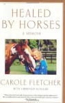 Healed by Horses: A Memoir - Carole Fletcher, Lawrence Scanlan