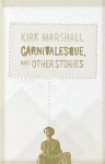 Carnivalesque, And: Other Stories - Kirk Marshall