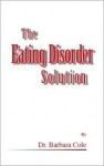 The Eating Disorder Solution - Barbara Cole