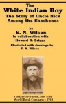 The White Indian Boy - The Story of Uncle Nick Among the Shoshones (Annotated) - Elijah Nicholas Wilson, Howard R. Driggs, Galen Dukes