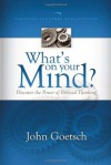 What's on Your Mind?: Discover the Power of Biblical Thinking - John Goetsch