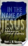 In the Name of Jesus: Reflections on Christian Leadership - Henri J.M. Nouwen