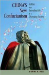 China's New Confucianism: Politics and Everyday Life in a Changing Society - Daniel A. Bell