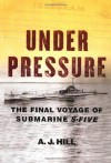 Under Pressure: The Final Voyage of Submarine S-Five - A.J. Hill