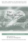 The Dead Mother: The Work of Andre Green (The New Library of Psychoanalysis) - Gregorio Kohon