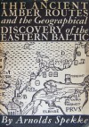 The Ancient Amber Routes and the Geographical Discovery of the Eastern Baltic - Arnolds Spekke