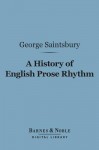 A History of English Prose Rhythm (Barnes & Noble Digital Library) - George Saintsbury