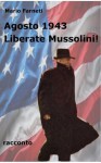 Agosto 1943: Liberate Mussolini! (Italian Edition) - Mario Farneti