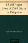 Fil and Filippa Story of Child Life in the Philippines - John Stuart Thomson, Maud Fuller Petersham, Miska Petersham
